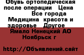 Обувь ортопедическая после операции › Цена ­ 2 000 - Все города Медицина, красота и здоровье » Другое   . Ямало-Ненецкий АО,Ноябрьск г.